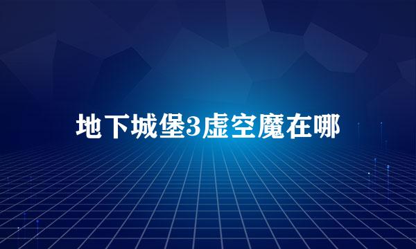 地下城堡3虚空魔在哪