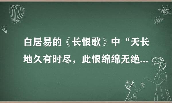 白居易的《长恨歌》中“天长地久有时尽，此恨绵绵无绝期”中的“恨”是什么意思？作者究竟在恨什么