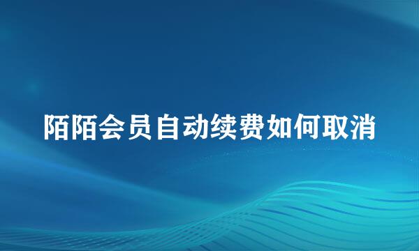 陌陌会员自动续费如何取消