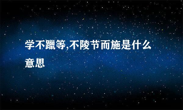 学不躐等,不陵节而施是什么意思