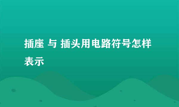 插座 与 插头用电路符号怎样表示