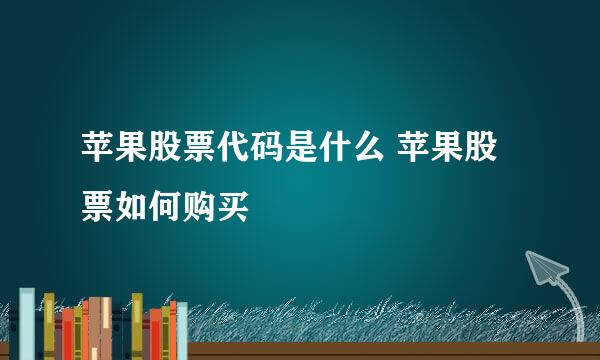 苹果股票代码是什么 苹果股票如何购买