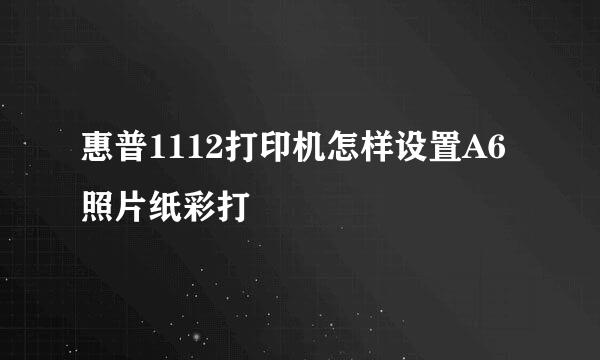 惠普1112打印机怎样设置A6照片纸彩打