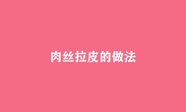 肉丝拉皮的做法
