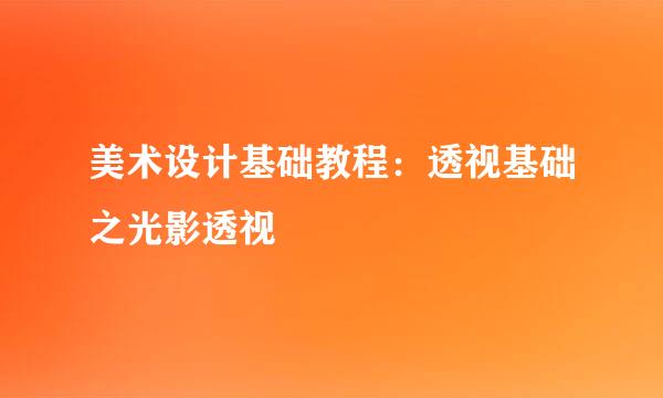 美术设计基础教程：透视基础之光影透视