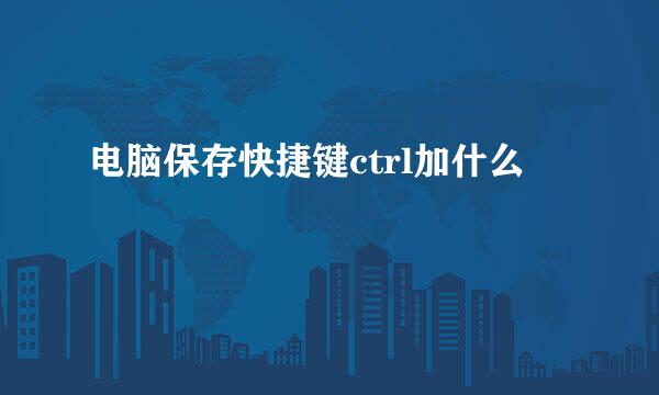 电脑保存快捷键ctrl加什么