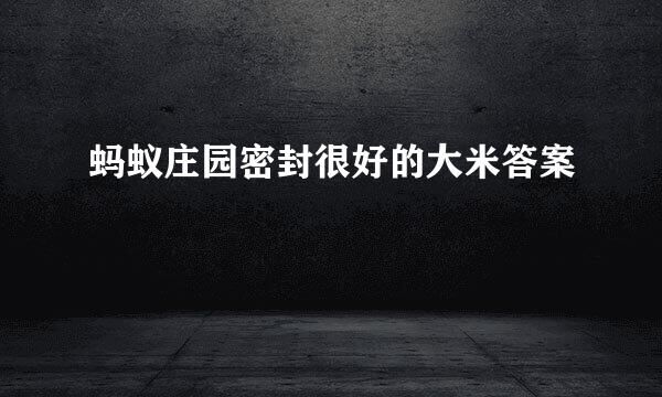 蚂蚁庄园密封很好的大米答案
