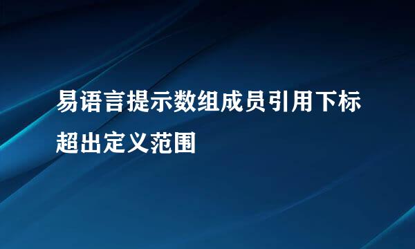 易语言提示数组成员引用下标超出定义范围