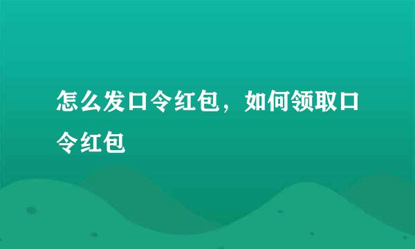 怎么发口令红包，如何领取口令红包