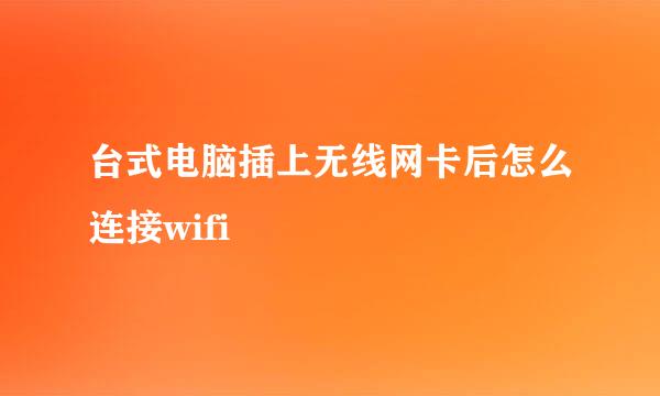 台式电脑插上无线网卡后怎么连接wifi