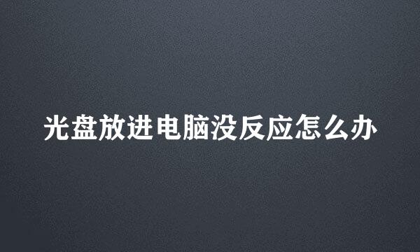 光盘放进电脑没反应怎么办