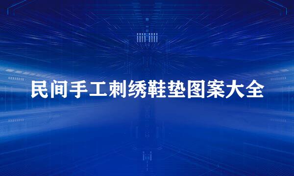民间手工刺绣鞋垫图案大全