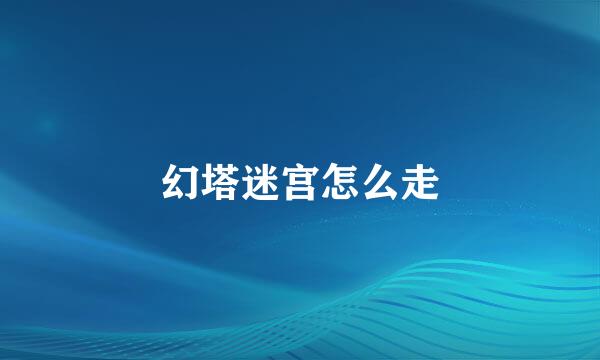 幻塔迷宫怎么走