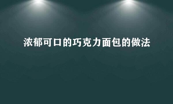 浓郁可口的巧克力面包的做法