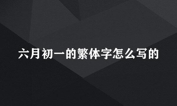 六月初一的繁体字怎么写的