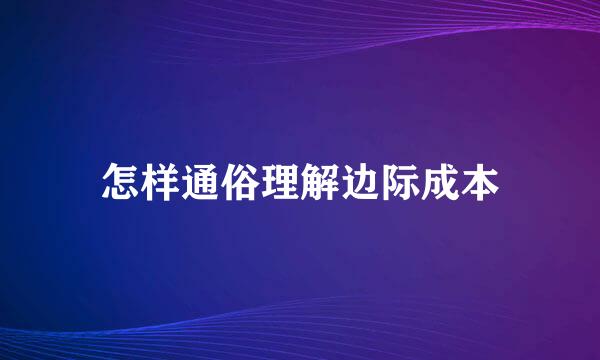 怎样通俗理解边际成本