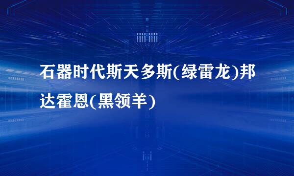 石器时代斯天多斯(绿雷龙)邦达霍恩(黑领羊)