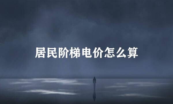 居民阶梯电价怎么算