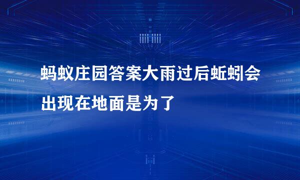 蚂蚁庄园答案大雨过后蚯蚓会出现在地面是为了