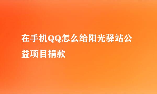 在手机QQ怎么给阳光驿站公益项目捐款