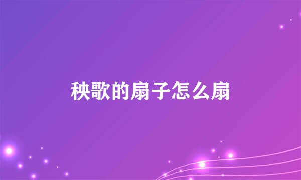 秧歌的扇子怎么扇