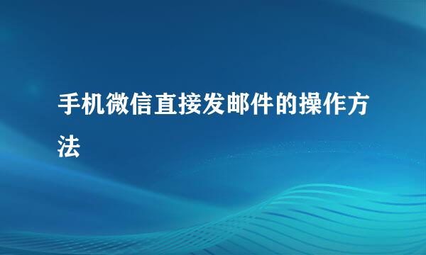 手机微信直接发邮件的操作方法