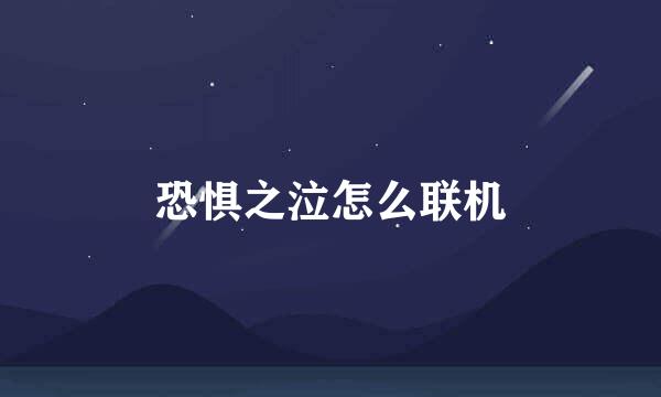 恐惧之泣怎么联机