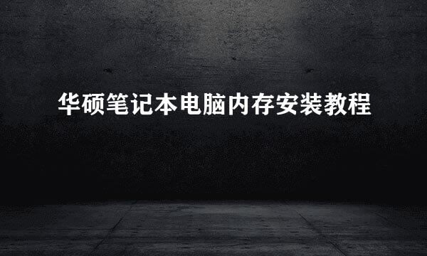 华硕笔记本电脑内存安装教程