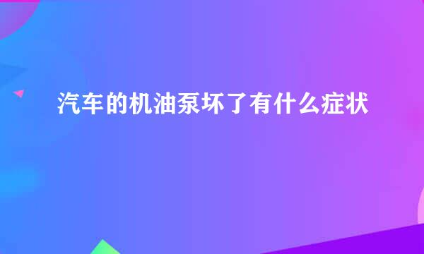 汽车的机油泵坏了有什么症状