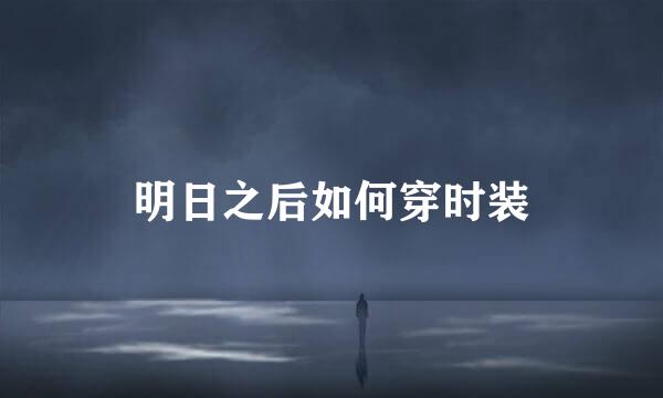 明日之后如何穿时装