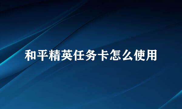 和平精英任务卡怎么使用