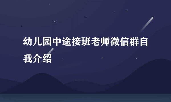 幼儿园中途接班老师微信群自我介绍