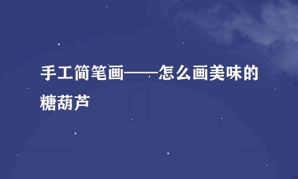 手工简笔画——怎么画美味的糖葫芦