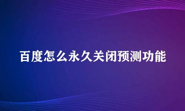 百度怎么永久关闭预测功能
