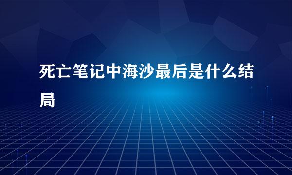 死亡笔记中海沙最后是什么结局