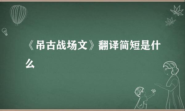 《吊古战场文》翻译简短是什么