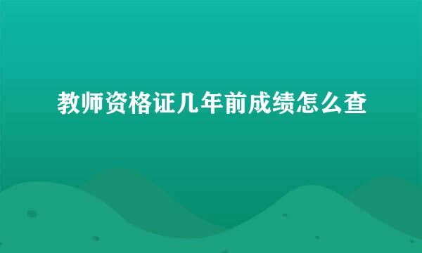 教师资格证几年前成绩怎么查