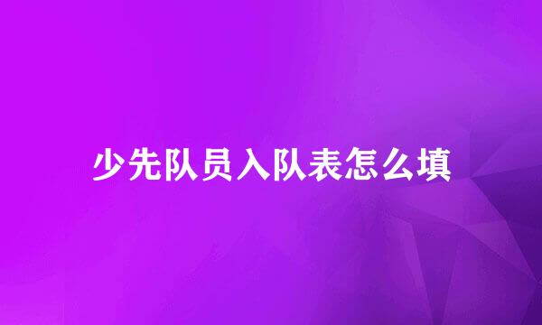 少先队员入队表怎么填