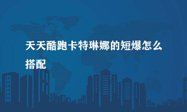 天天酷跑卡特琳娜的短爆怎么搭配