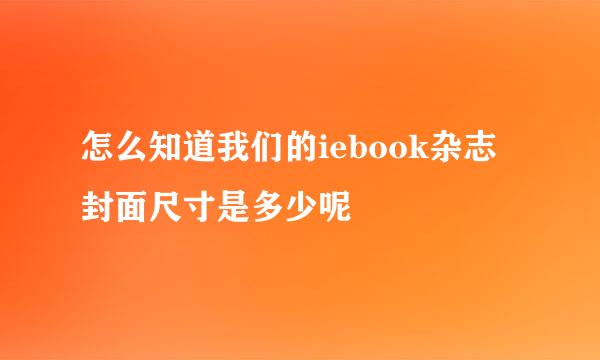 怎么知道我们的iebook杂志封面尺寸是多少呢