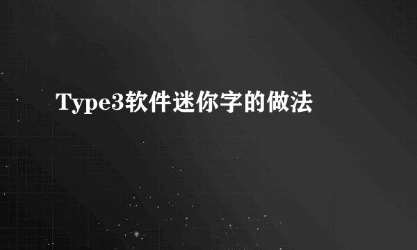 Type3软件迷你字的做法