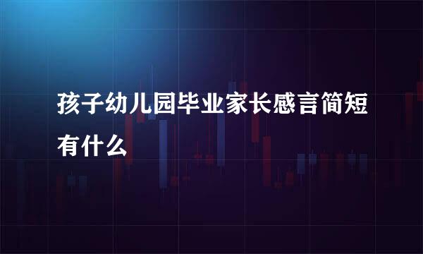 孩子幼儿园毕业家长感言简短有什么