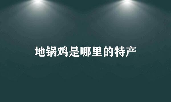 地锅鸡是哪里的特产