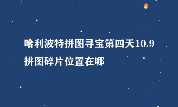 哈利波特拼图寻宝第四天10.9拼图碎片位置在哪