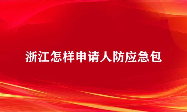 浙江怎样申请人防应急包