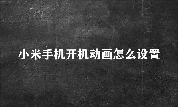 小米手机开机动画怎么设置
