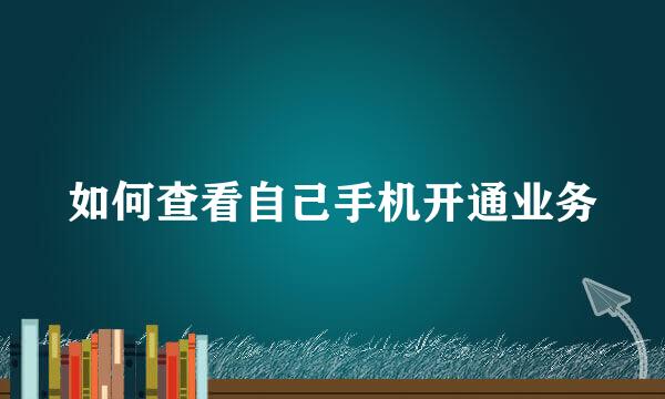 如何查看自己手机开通业务