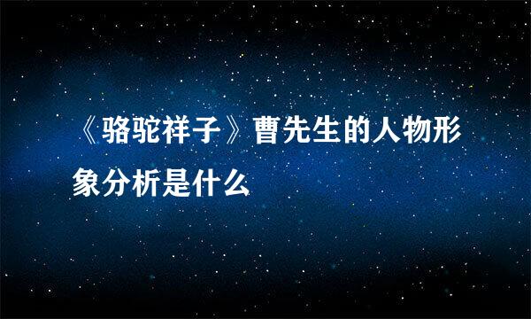 《骆驼祥子》曹先生的人物形象分析是什么