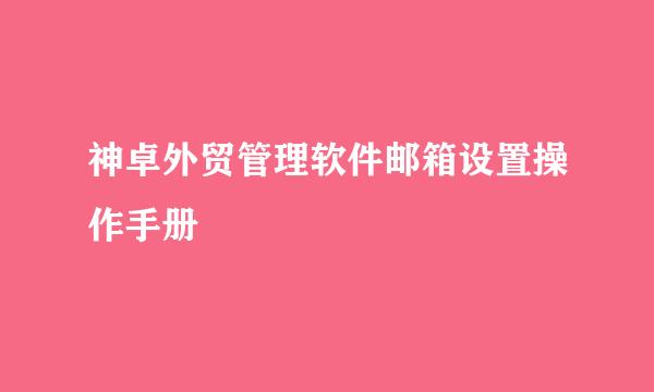 神卓外贸管理软件邮箱设置操作手册