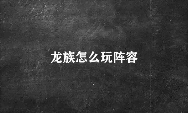 龙族怎么玩阵容